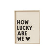 Black & White 'How Lucky Are We' Wooden Framed Wall Art Print - 40cm x 30cm