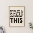 Black &amp; White 'Hang On A Minute Let Me Over Think This' Wooden Framed Wall Art Print - 40cm x 30cm