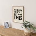Black &amp; White 'Hang On A Minute Let Me Over Think This' Wooden Framed Wall Art Print - 40cm x 30cm