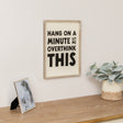 Black &amp; White 'Hang On A Minute Let Me Over Think This' Wooden Framed Wall Art Print - 40cm x 30cm