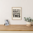 Black &amp; White 'Hang On A Minute Let Me Over Think This' Wooden Framed Wall Art Print - 40cm x 30cm